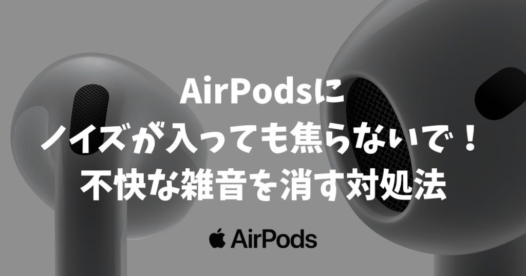 AirPodsにノイズが入っても焦らないで！不快な雑音を消す対処法と無償交換について解説